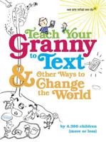 Teach Your Granny to Text & Other Ways to Change the World