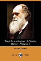 Life and Letters of Charles Darwin - Volume II (Dodo Press)
