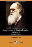 More Letters of Charles Darwin - Volume II (Illustrated Edition) (Dodo Press)