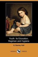 Youth: Its Education, Regimen, and Hygiene