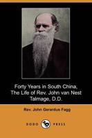 Forty Years in South China, the Life of REV. John Van Nest Talmage, D.D. (D