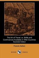The Art of Travel; Or, Shifts and Contrivances Available in Wild Countries (Illustrated Edition)