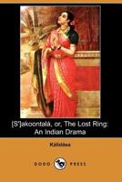 S'Akoontala, Or, the Lost Ring: An Indian Drama