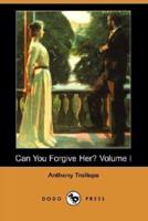 Can You Forgive Her? Volume I (Dodo Press)