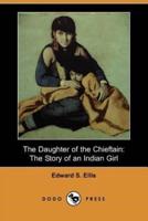 The Daughter of the Chieftain: The Story of an Indian Girl (Dodo Press)
