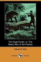 The Huge Hunter, Or, the Steam Man of the Prairies (Dodo Press)