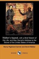 Walker's Appeal, with a Brief Sketch of His Life, and Also Garnet's Address to the Slaves of the United States of America (Dodo Press)