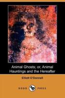 Animal Ghosts; Or, Animal Hauntings and the Hereafter (Dodo Press)