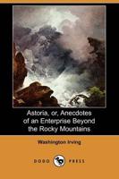 Astoria, Or, Anecdotes of an Enterprise Beyond the Rocky Mountains (Dodo Pr