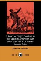 History of Negro Soldiers in the Spanish-American War, and Other Items of Interest (Illustrated Edition) (Dodo Press)