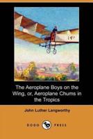 The Aeroplane Boys on the Wing, Or, Aeroplane Chums in the Tropics (Dodo Press)