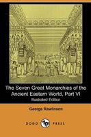 Seven Great Monarchies of the Ancient Eastern World, Part VI (Illustrated E