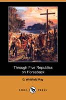 Through Five Republics On Horseback (Dodo Press)