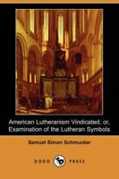 American Lutheranism Vindicated; Or, Examination of the Lutheran Symbols (D