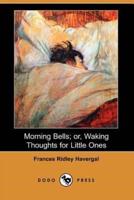 Morning Bells; Or, Waking Thoughts for Little Ones (Dodo Press)