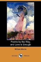 Poems by the Way, and Love Is Enough (Dodo Press)