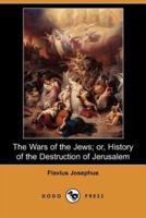 The Wars of the Jews; Or, History of the Destruction of Jerusalem (Dodo Press)