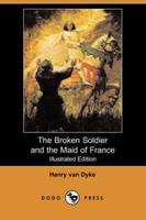Broken Soldier and the Maid of France (Illustrated Edition) (Dodo Press)