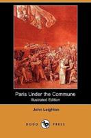 Paris Under the Commune; Or, the Seventy-Three Days of the Second Siege (Illustrated Edition) (Dodo Press)