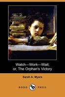 Watch-Work-Wait; Or, the Orphan's Victory (Dodo Press)