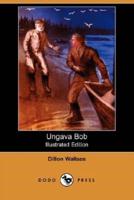 Ungava Bob (Illustrated Edition) (Dodo Press)