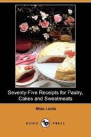 Seventy-Five Receipts for Pastry, Cakes and Sweetmeats (Dodo Press)