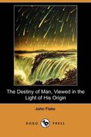 Destiny of Man, Viewed in the Light of His Origin (Dodo Press)