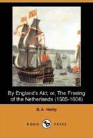 By England's Aid; Or, the Freeing of the Netherlands (1585-1604) (Dodo Press)