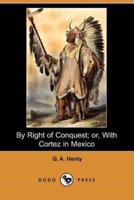 By Right of Conquest; Or, with Cortez in Mexico (Illustrated Edition) (Dodo Press)