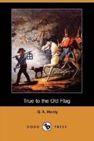 True to the Old Flag (Dodo Press)