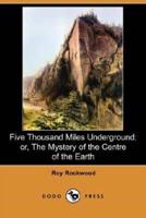 Five Thousand Miles Underground; Or, the Mystery of the Centre of the Earth (Dodo Press)