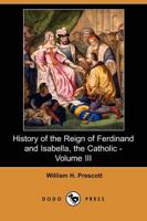 History of the Reign of Ferdinand and Isabella, the Catholic - Volume III (