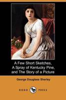 Few Short Sketches, a Spray of Kentucky Pine, and the Story of a Picture (D