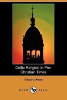 Celtic Religion in Pre-Christian Times (Dodo Press)