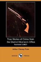 True Stories of Crime from the District Attorney's Office (Illustrated Edition) (Dodo Press)
