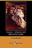 Unseen - Unfeared, and Behind the Curtain (Dodo Press)