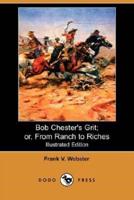 Bob Chester's Grit; Or, from Ranch to Riches (Illustrated Edition) (Dodo Press)