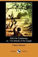 Bob the Castaway; Or, the Wreck of the Eagle (Dodo Press)