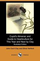 Cupid's Almanac and Guide to Hearticulture for This Year and Next by Clay (