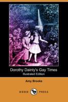 Dorothy Dainty's Gay Times (Illustrated Edition) (Dodo Press)