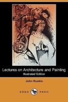 Lectures on Architecture and Painting (Illustrated Edition) (Dodo Press)