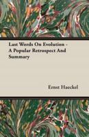 Last Words On Evolution - A Popular Retrospect And Summary