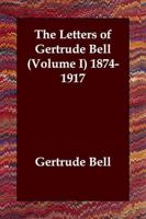 The Letters of Gertrude Bell. Volume I, 1874-1917