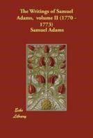 The Writings of Samuel Adams, Volume II (1770 - 1773)