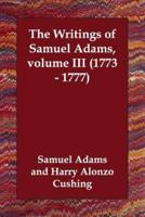 The Writings of Samuel Adams, Volume III (1773 - 1777)
