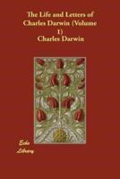 The Life and Letters of Charles Darwin (Volume 1)