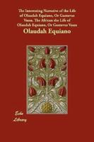 The Interesting Narrative of the Life of Olaudah Equiano, Or Gustavus Vassa, The African the Life of Olaudah Equiano, Or Gustavus Vassa