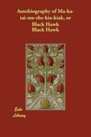 Autobiography of Ma-Ka-Tai-Me-She-Kia-Kiak, or Black Hawk