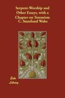Serpent-Worship and Other Essays, With a Chapter on Totemism