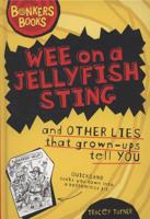 Wee on a Jellyfish Sting and Other Lies That Grown-Ups Tell You